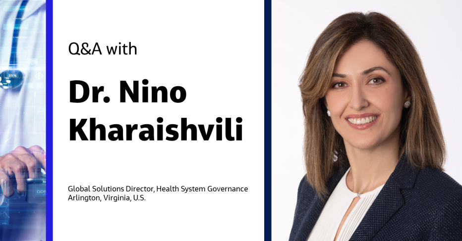 Q&amp;A with Dr. Nino Kharaishvili Global Solutions Director, Health System Governance Arlington, Virginia, U.S.